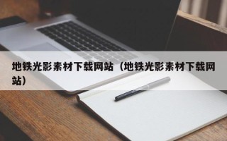 汶上地铁光影素材下载网站（地铁光影素材下载网站）
