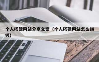 汶上个人搭建网站分享文案（个人搭建网站怎么赚钱）