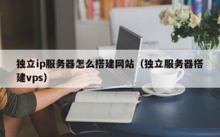 汶上独立ip服务器怎么搭建网站（独立服务器搭建vps）